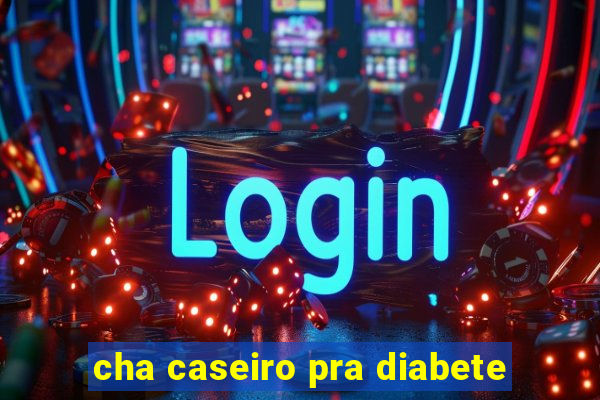 cha caseiro pra diabete