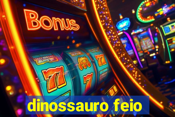 dinossauro feio