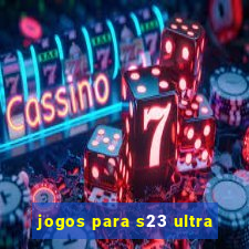 jogos para s23 ultra