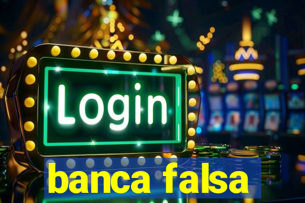 banca falsa