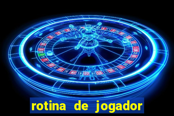 rotina de jogador de futebol