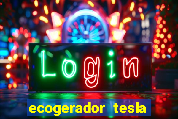 ecogerador tesla reclame aqui