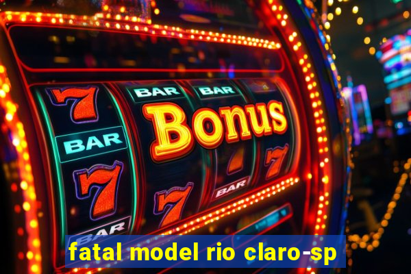 fatal model rio claro-sp