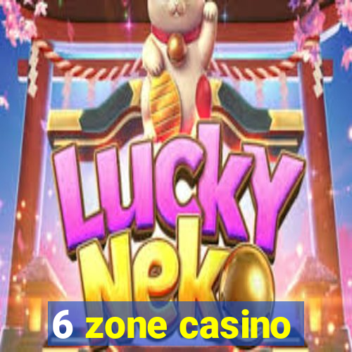 6 zone casino