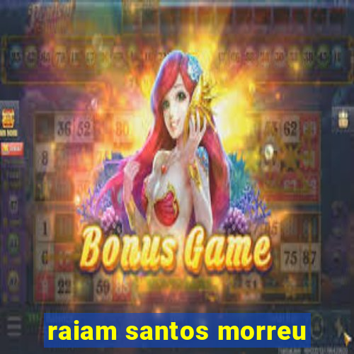 raiam santos morreu