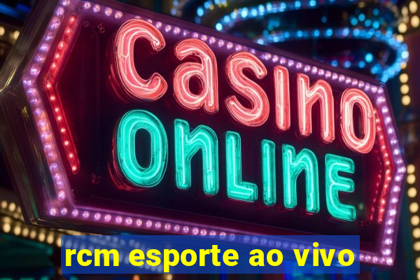 rcm esporte ao vivo