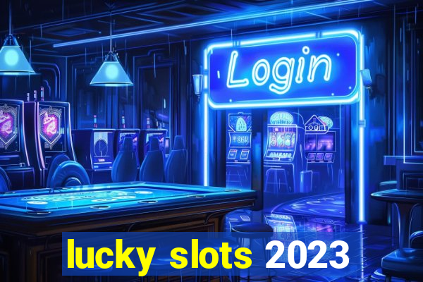 lucky slots 2023