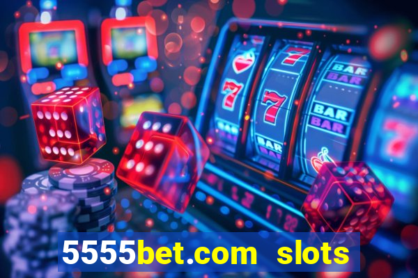 5555bet.com slots marca forte