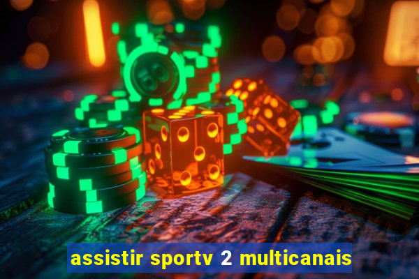 assistir sportv 2 multicanais