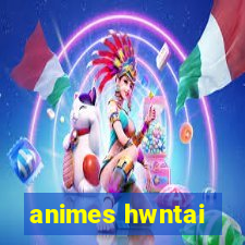 animes hwntai