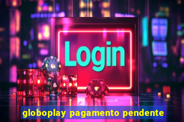 globoplay pagamento pendente