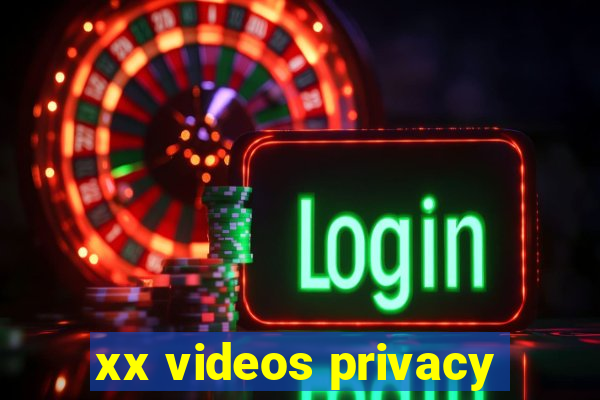 xx videos privacy