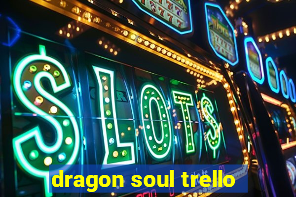 dragon soul trello