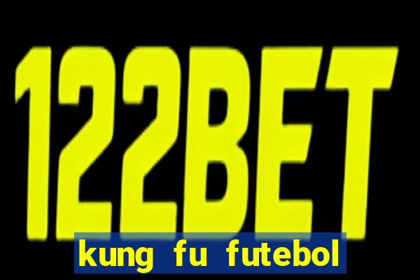 kung fu futebol clube filme completo dublado