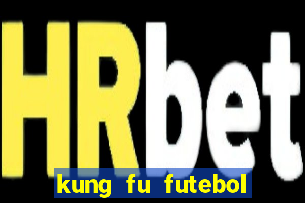 kung fu futebol clube filme completo dublado