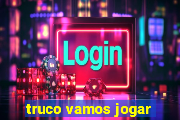 truco vamos jogar