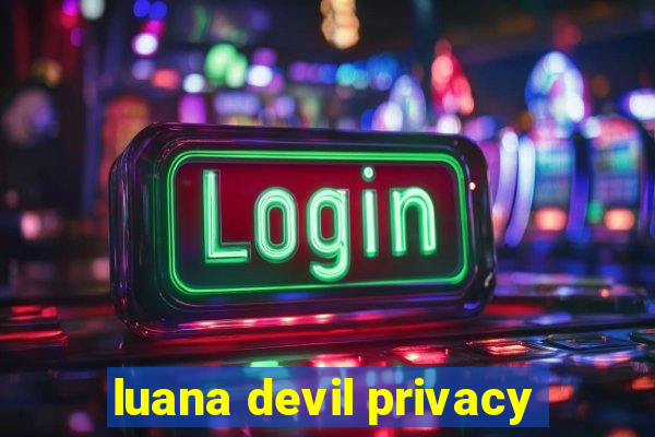 luana devil privacy