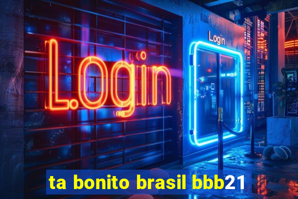 ta bonito brasil bbb21