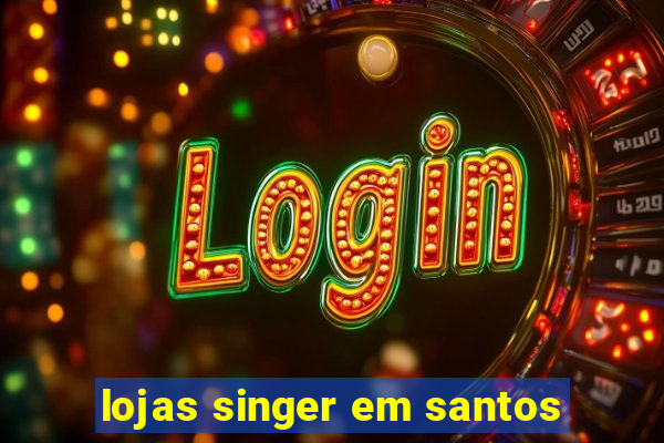 lojas singer em santos