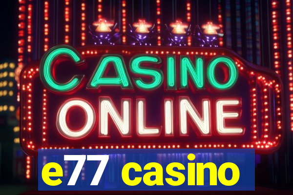 e77 casino