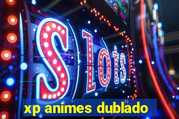 xp animes dublado