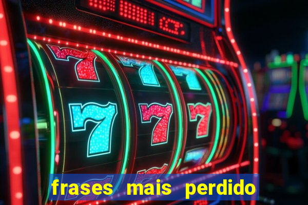 frases mais perdido que surdo em bingo