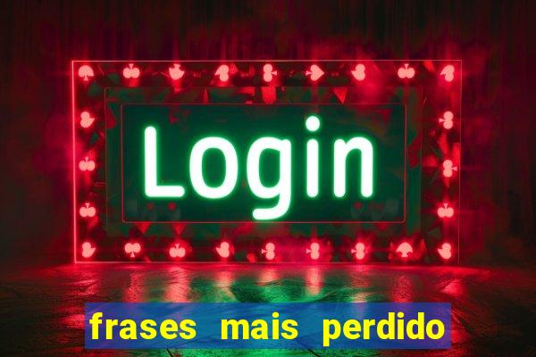 frases mais perdido que surdo em bingo