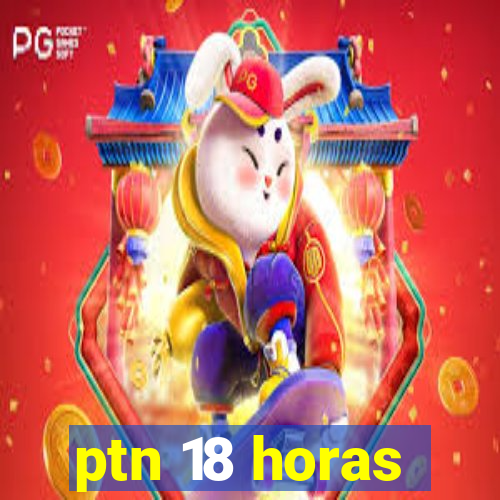 ptn 18 horas