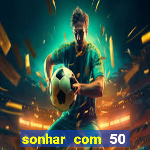 sonhar com 50 reais jogo do bicho