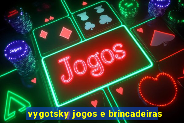 vygotsky jogos e brincadeiras