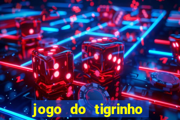 jogo do tigrinho que ganha dinheiro no cadastro