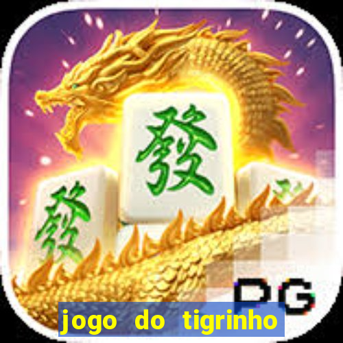 jogo do tigrinho que ganha dinheiro no cadastro