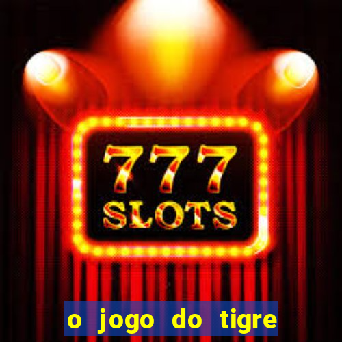 o jogo do tigre da dinheiro