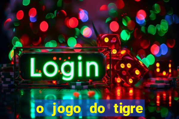 o jogo do tigre da dinheiro