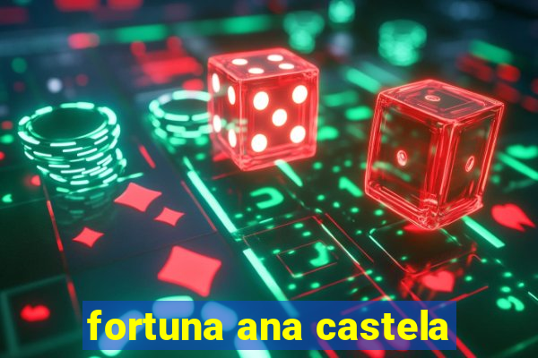 fortuna ana castela