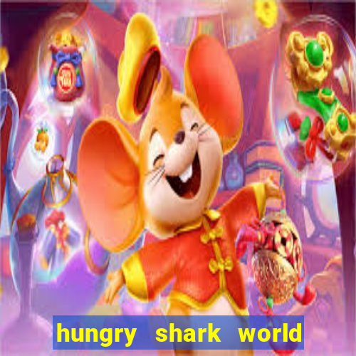 hungry shark world dinheiro infinito ios