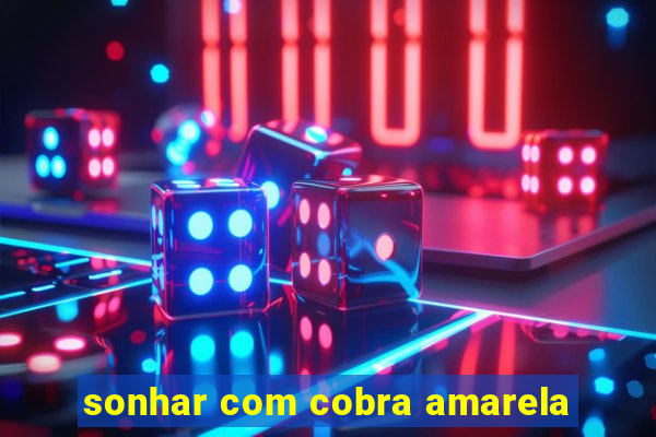 sonhar com cobra amarela