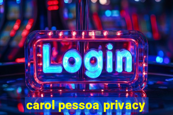 carol pessoa privacy