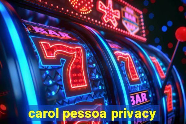 carol pessoa privacy