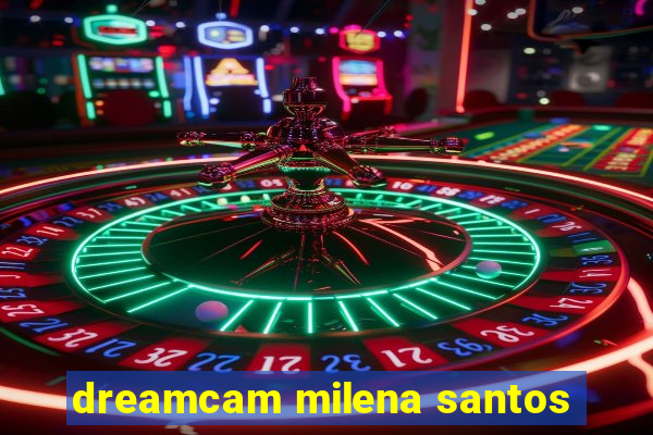 dreamcam milena santos