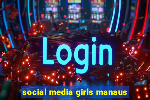 social media girls manaus