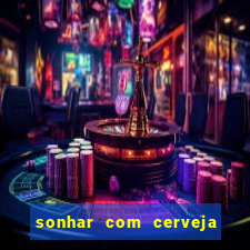 sonhar com cerveja no jogo do bicho