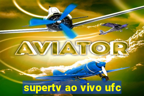 supertv ao vivo ufc