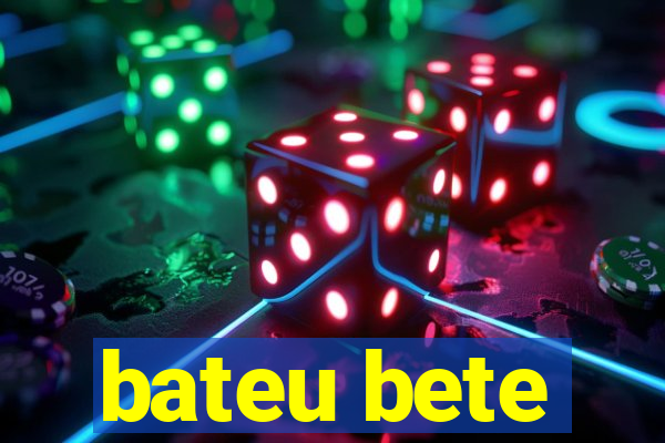 bateu bete