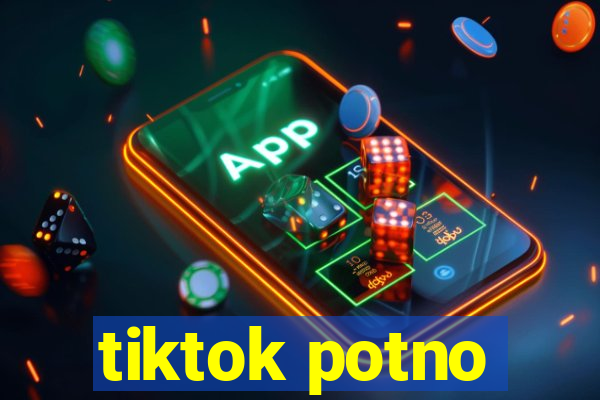 tiktok potno