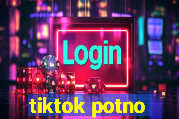 tiktok potno