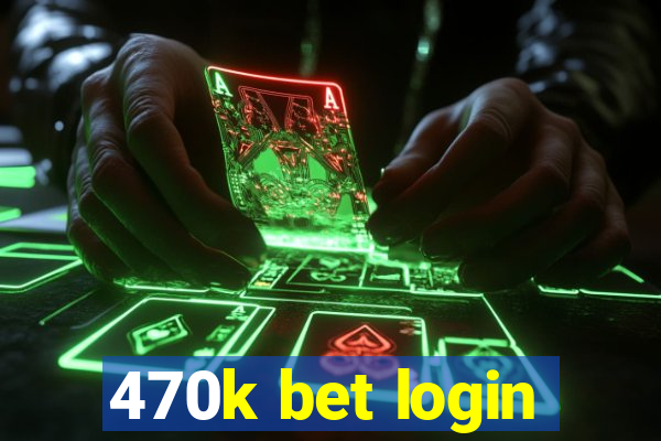 470k bet login