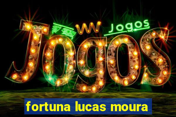 fortuna lucas moura