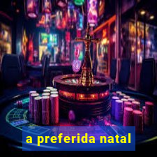 a preferida natal