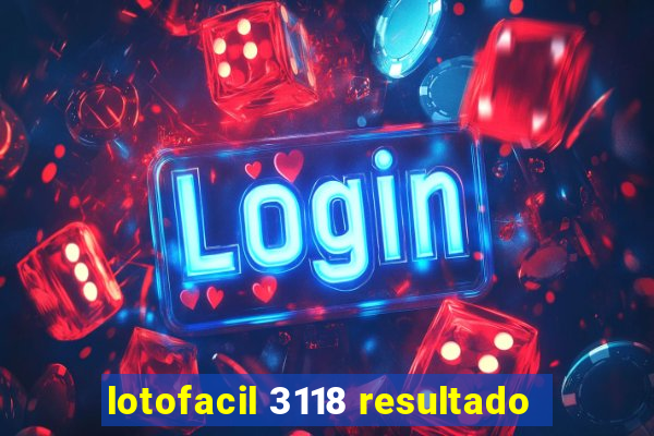 lotofacil 3118 resultado